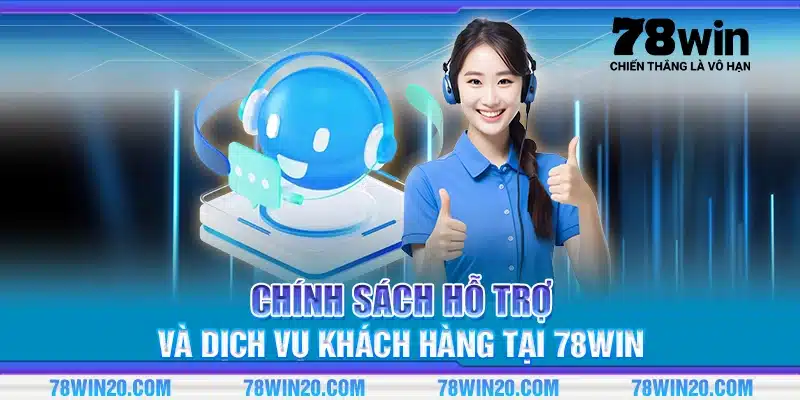 Chính sách hỗ trợ và dịch vụ khách hàng tại 78Win