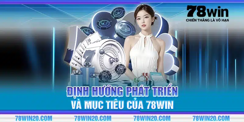 Định hướng phát triển và mục tiêu của 78Win