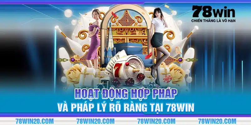 Hoạt động hợp pháp và pháp lý rõ ràng tại 78Win