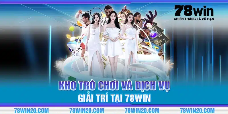 Kho trò chơi và dịch vụ giải trí tại 78Win