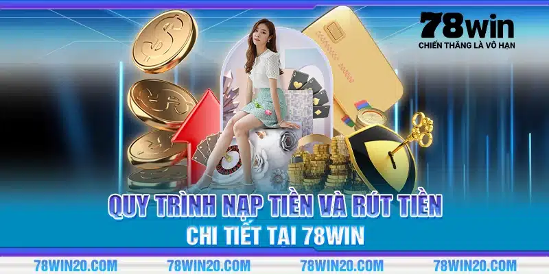 Quy trình nạp tiền và rút tiền chi tiết tại 78Win